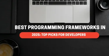 Best Programming Frameworks in 2025: Top Picks for Developers