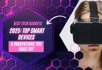 Best Tech Gadgets 2025: Top Smart Devices & Innovations You Must Try