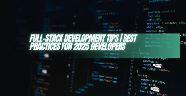Full-Stack Development Tips | Best Practices for 2025 Developers