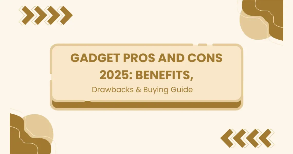Gadget Pros and Cons 2025: Benefits, Drawbacks & Buying Guide