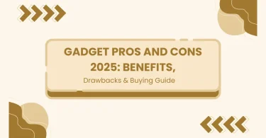 Gadget Pros and Cons 2025: Benefits, Drawbacks & Buying Guide