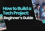How to Build a Tech Project: Beginner’s Guide