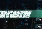 Top Web App Development Trends to Watch in 2025